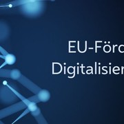 EU-Förderungen für Digitalisierungsprojekte